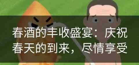 春酒的丰收盛宴：庆祝春天的到来，尽情享受